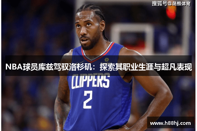 NBA球员库兹驾驭洛杉矶：探索其职业生涯与超凡表现